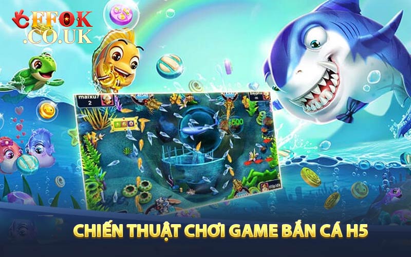 Chiến thuật chơi game bắn cá H5 chắc thắng từ chuyên gia