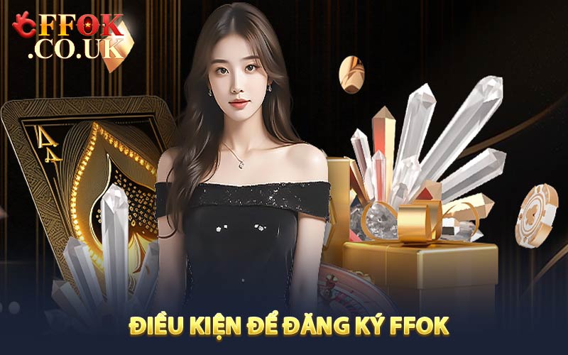Điều kiện để đăng ký FFOK