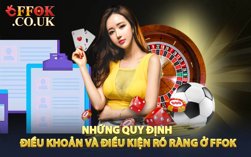 Những quy định điều khoản và điều kiện rõ ràng ở FFOK