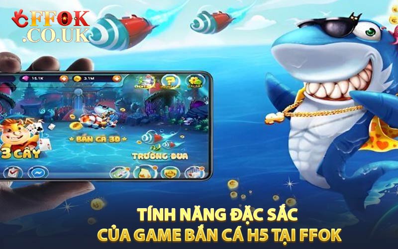 Tính năng đặc sắc của game bắn cá H5 tại FFOK
