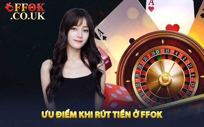 Ưu điểm khi rút tiền ở FFOK